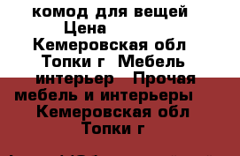 комод для вещей › Цена ­ 1 500 - Кемеровская обл., Топки г. Мебель, интерьер » Прочая мебель и интерьеры   . Кемеровская обл.,Топки г.